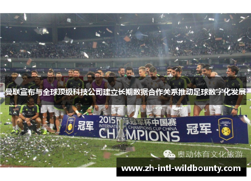 曼联宣布与全球顶级科技公司建立长期数据合作关系推动足球数字化发展 曼联宣布与全球顶级科技公司建立长期数据合作关系推动足球数字化发展