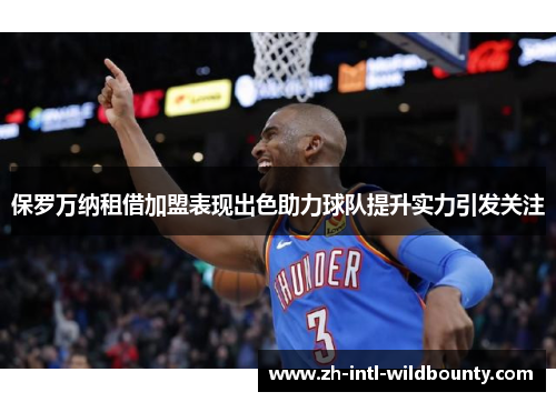 保罗万纳租借加盟表现出色助力球队提升实力引发关注