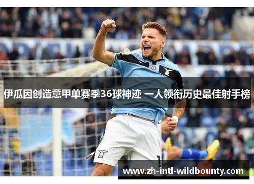 伊瓜因创造意甲单赛季36球神迹 一人领衔历史最佳射手榜