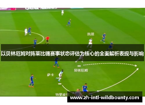 以贝林厄姆对阵莱比锡赛事状态评估为核心的全面解析表现与影响