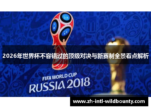 2026年世界杯不容错过的顶级对决与新赛制全景看点解析 2026年世界杯不容错过的顶级对决与新赛制全景看点解析